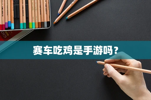 赛车吃鸡是手游吗？
