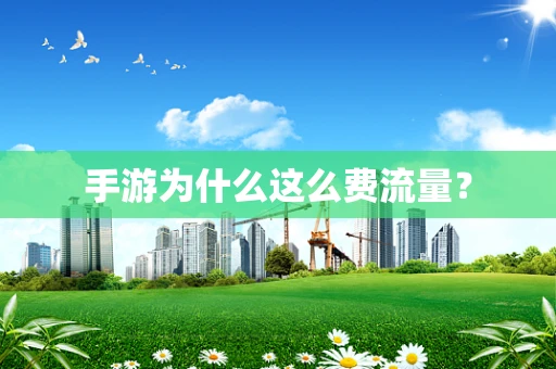 手游为什么这么费流量？