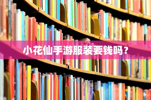 小花仙手游服装要钱吗？