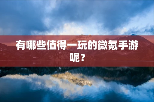 有哪些值得一玩的微氪手游呢？
