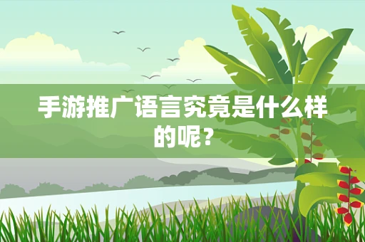 手游推广语言究竟是什么样的呢？