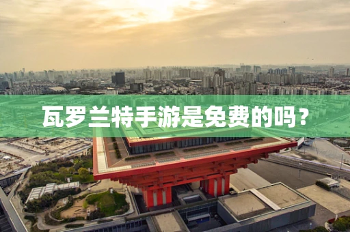 瓦罗兰特手游是免费的吗？