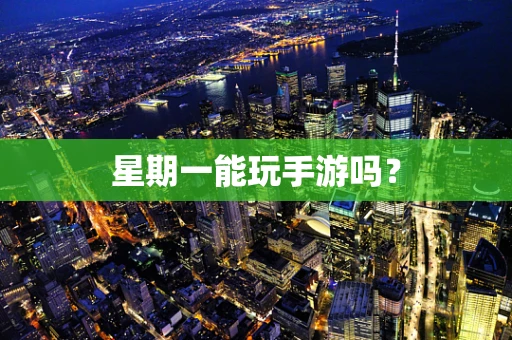 星期一能玩手游吗？