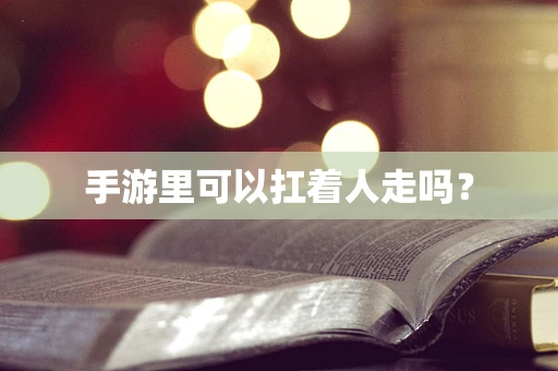 手游里可以扛着人走吗？