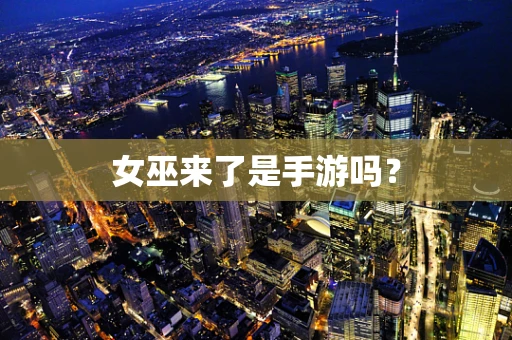 女巫来了是手游吗？