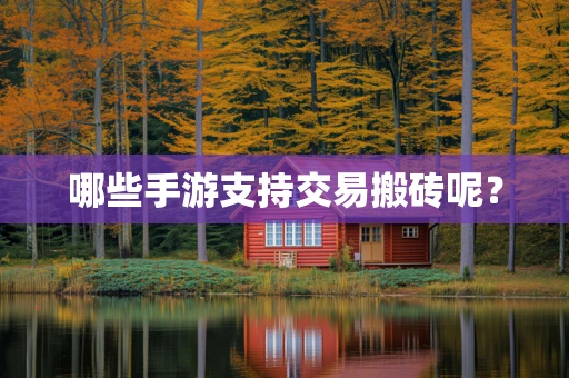 哪些手游支持交易搬砖呢？