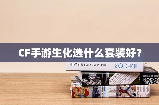 CF手游生化选什么套装好？