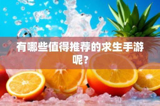 有哪些值得推荐的求生手游呢？