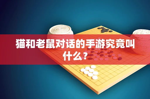 猫和老鼠对话的手游究竟叫什么？