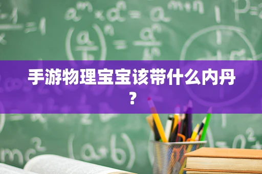 手游物理宝宝该带什么内丹？