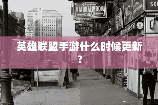 英雄联盟手游什么时候更新？
