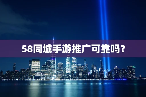 58同城手游推广可靠吗？