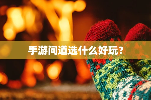 手游问道选什么好玩？