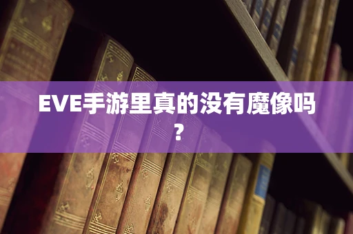 EVE手游里真的没有魔像吗？