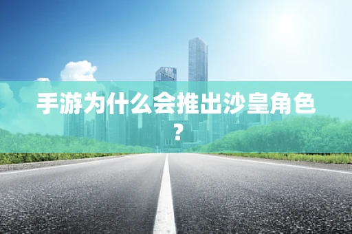 手游为什么会推出沙皇角色？