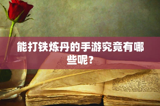 能打铁炼丹的手游究竟有哪些呢？