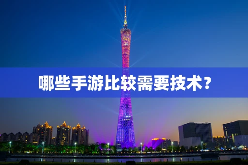 哪些手游比较需要技术？