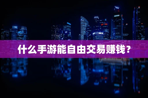 什么手游能自由交易赚钱？
