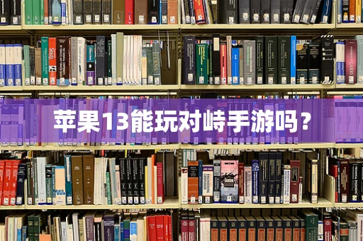苹果13能玩对峙手游吗？