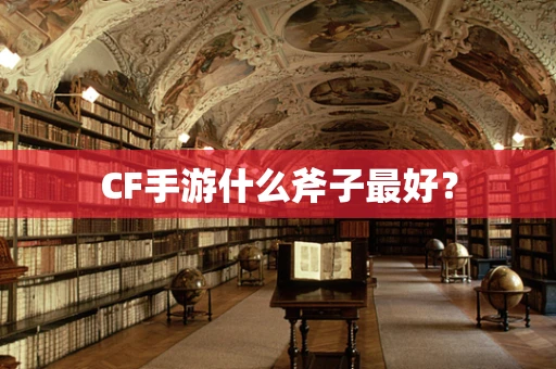 CF手游什么斧子最好？