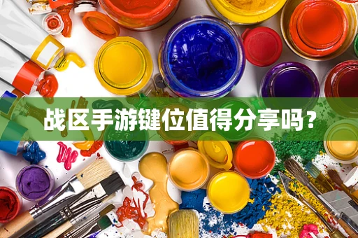 战区手游键位值得分享吗？