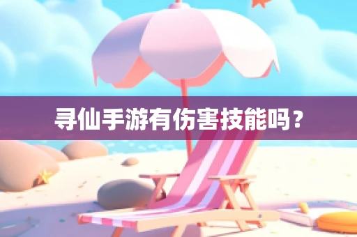 寻仙手游有伤害技能吗？