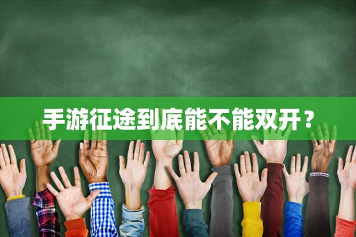 手游征途到底能不能双开？