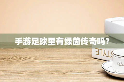 手游足球里有绿茵传奇吗？