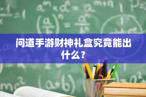 问道手游财神礼盒究竟能出什么？