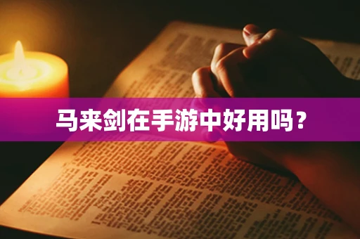 马来剑在手游中好用吗？