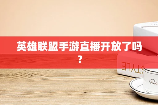 英雄联盟手游直播开放了吗？
