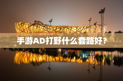 手游AD打野什么套路好？