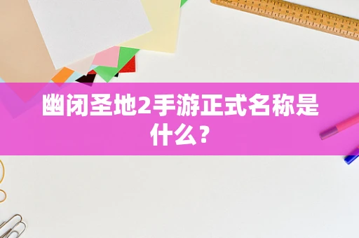 幽闭圣地2手游正式名称是什么？