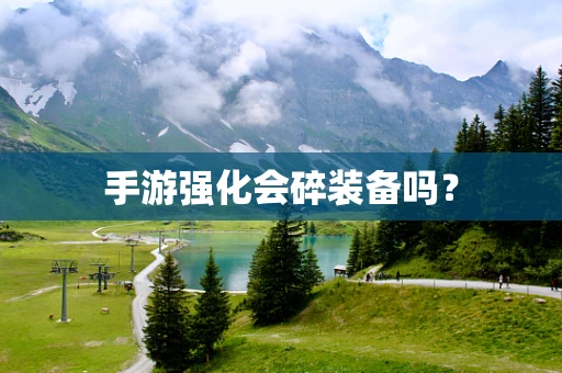 手游强化会碎装备吗？