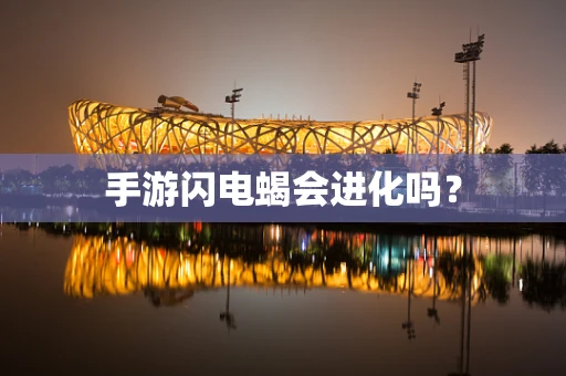 手游闪电蝎会进化吗？
