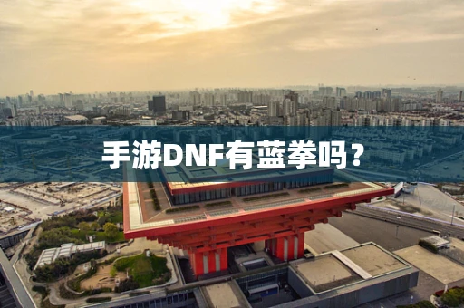 手游DNF有蓝拳吗？