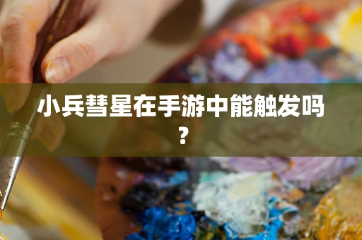 小兵彗星在手游中能触发吗？