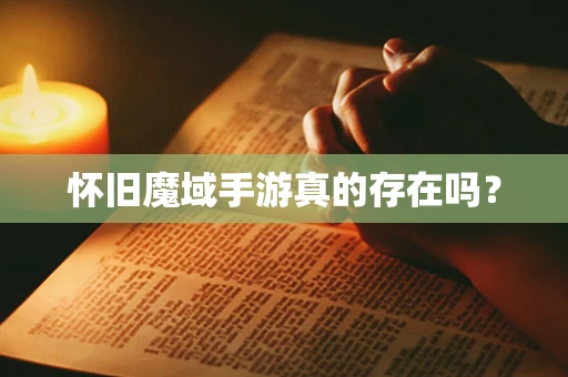怀旧魔域手游真的存在吗？