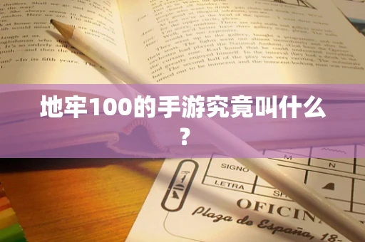 地牢100的手游究竟叫什么？