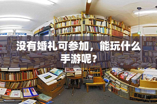 没有婚礼可参加，能玩什么手游呢？