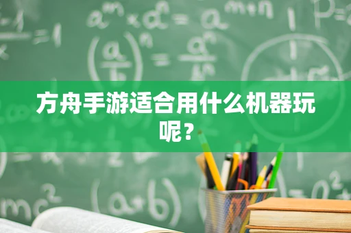 方舟手游适合用什么机器玩呢？