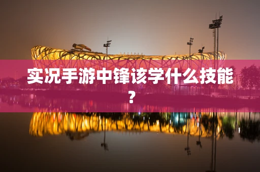 实况手游中锋该学什么技能？