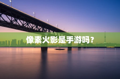 像素火影是手游吗？