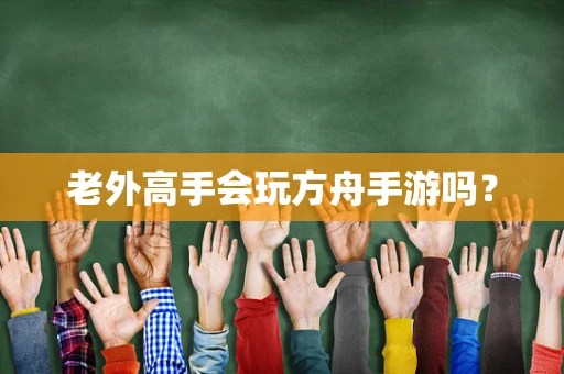 老外高手会玩方舟手游吗？