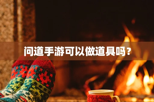 问道手游可以做道具吗？