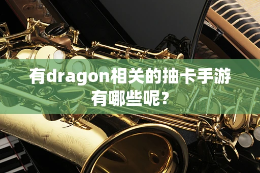 有dragon相关的抽卡手游有哪些呢？