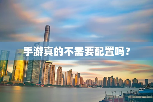 手游真的不需要配置吗？