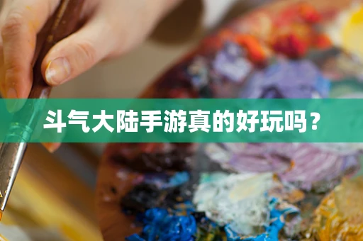 斗气大陆手游真的好玩吗？