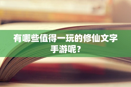 有哪些值得一玩的修仙文字手游呢？