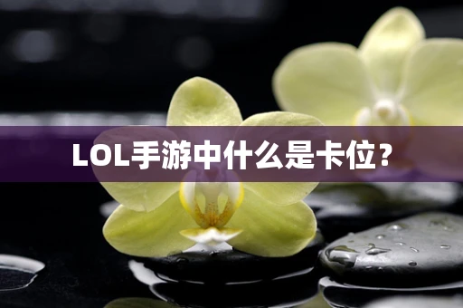 LOL手游中什么是卡位？